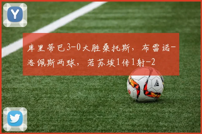 库里蒂巴3-0大胜桑托斯，布雷诺-洛佩斯两球，若苏埃1传1射
