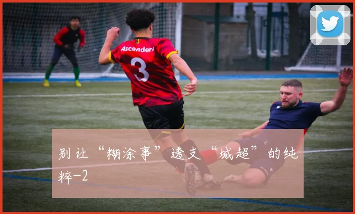 别让“糊涂事”透支“城超”的纯粹