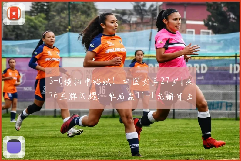 3-0横扫申裕斌！中国女乒27岁1米76王牌闪耀：单局轰11-1无懈可击