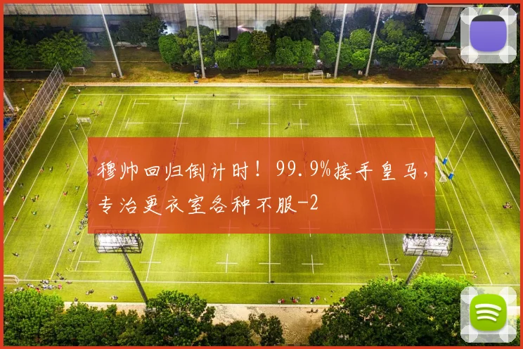 穆帅回归倒计时！99.9%接手皇马，专治更衣室各种不服