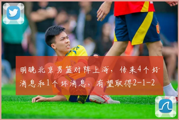 明晚北京男篮对阵上海，传来4个好消息和1个坏消息，有望取得2-1